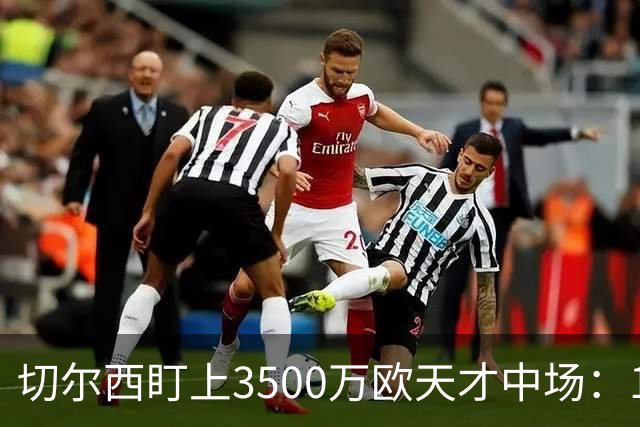 切尔西盯上3500万欧天才中场：18岁单季6球23助已惊动多家豪门