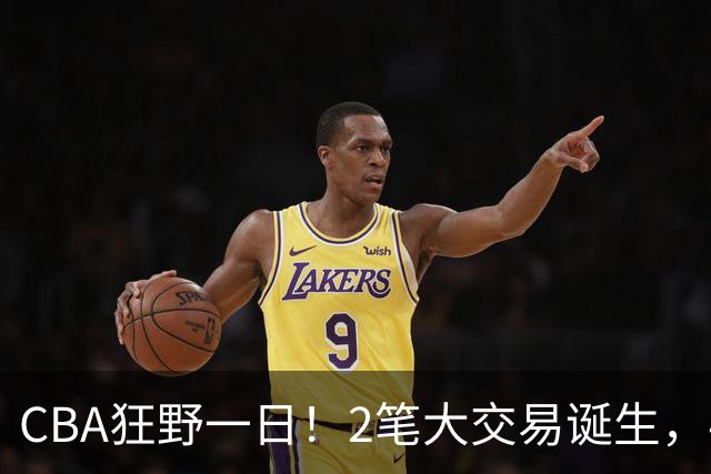 CBA狂野一日！2笔大交易诞生，4人完成签约，胡金秋交易被喊停